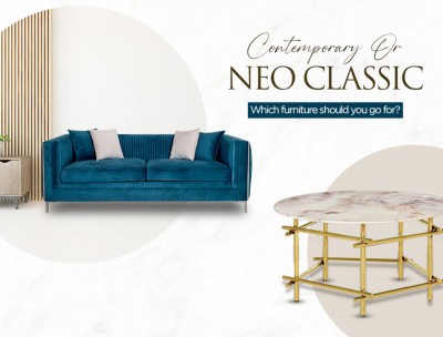  Contemporary or Neo Classic - Which furniture should you go for?